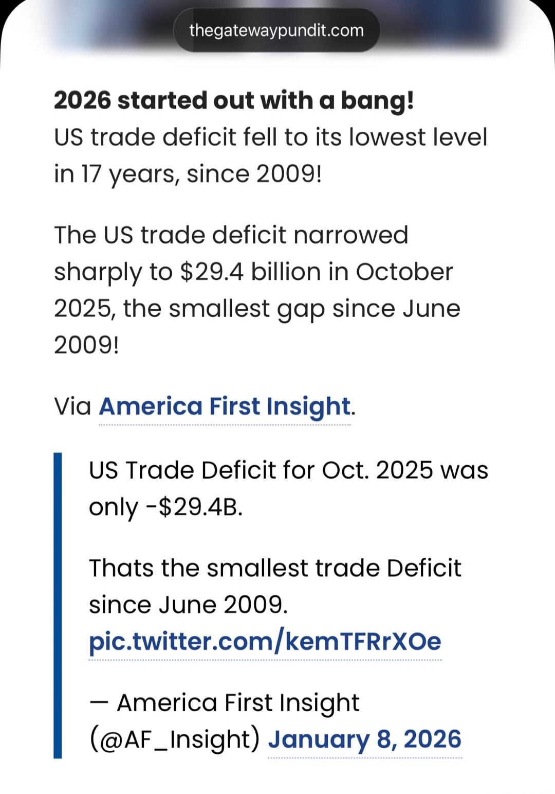 thegatewaypundit.com

2026 started out with a bang!
US trade deficit fell to its lowest level in 17 years, since 2009!

The US trade deficit narrowed sharply to $29.4 billion in October 2025, the smallest gap since June 2009!

Via America First Insight.

US Trade Deficit for Oct. 2025 was only -$29.4B.
That’s the smallest trade Deficit since June 2