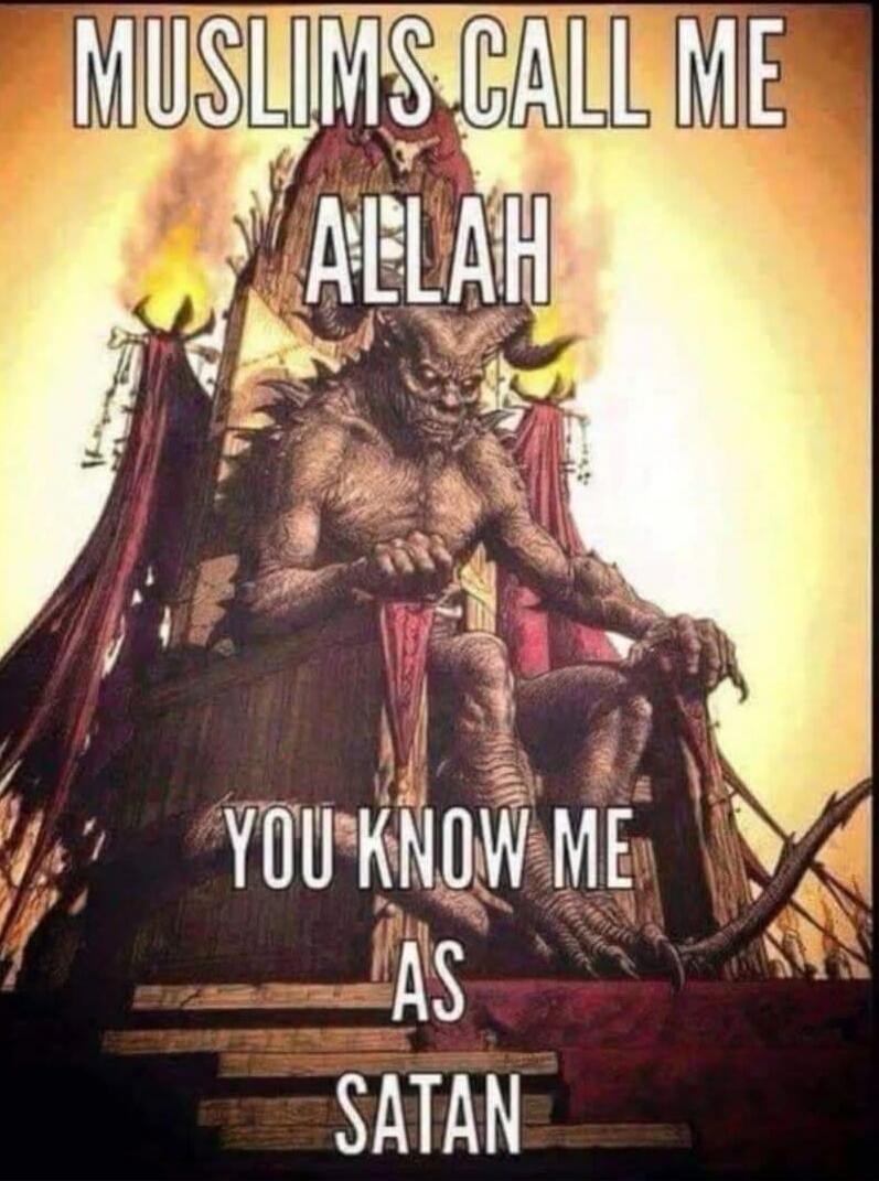 MUSLIMS CALL ME ALLAH YOU KNOW ME AS SATAN