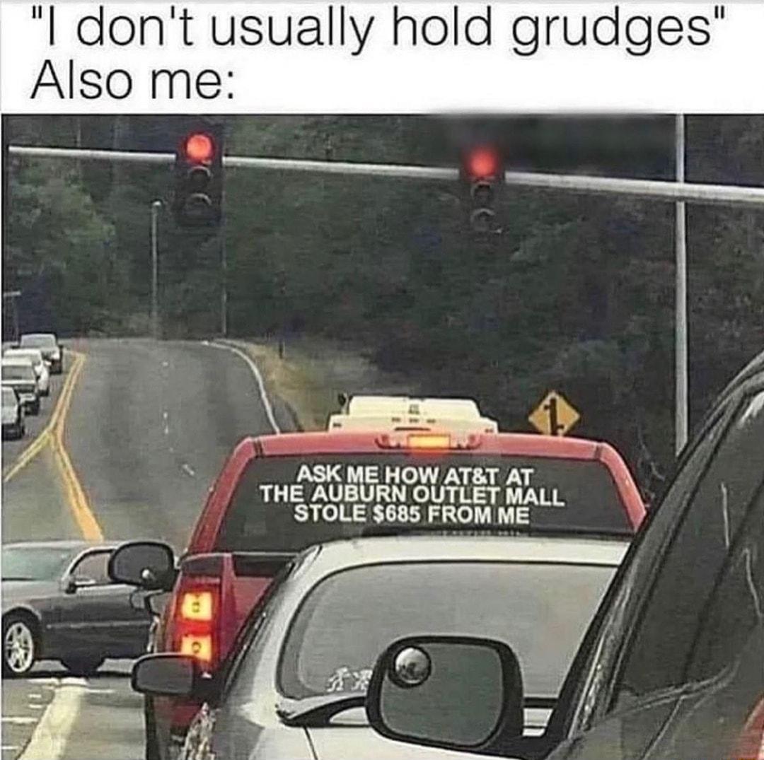dont usually hold grudg Also me ASK ME HOW ATT AT THE AUBURN OUTLET MALL STOLE 685 FROM ME N 0D