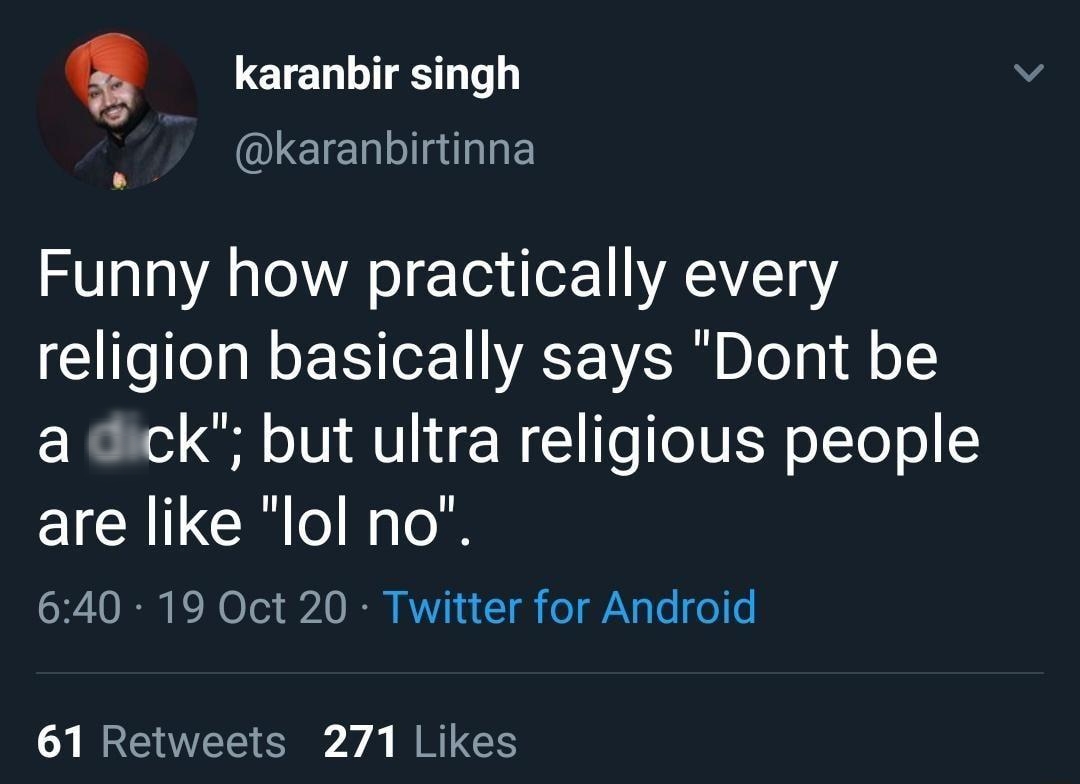 Q karanbir singh karanbirtinna ST A g A o Yex Ter 1 AYZ 1 Y religion basically says Dont be a ck but ultra religious people are like lol no Y L0 I Ke T 240 IO R 4 T o g o 01 Y EAYCE Y A WG