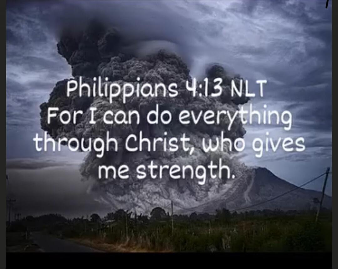 Philippians 4:13 NLT For I can do everything through Christ, who gives me strength.