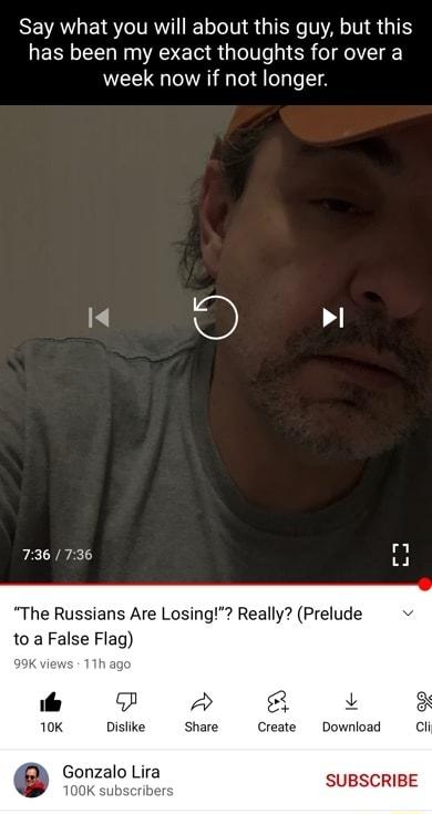 Say what you will about this guy but this has been my exact thoughts for over a week now if not longer 736 736 The Russians Are Losing Really Prelude to a False Flag 99K views 11h age o 10K Disike Share Create Download Cli Gonzalo Lira SUBSCRIBE 100K subscriber