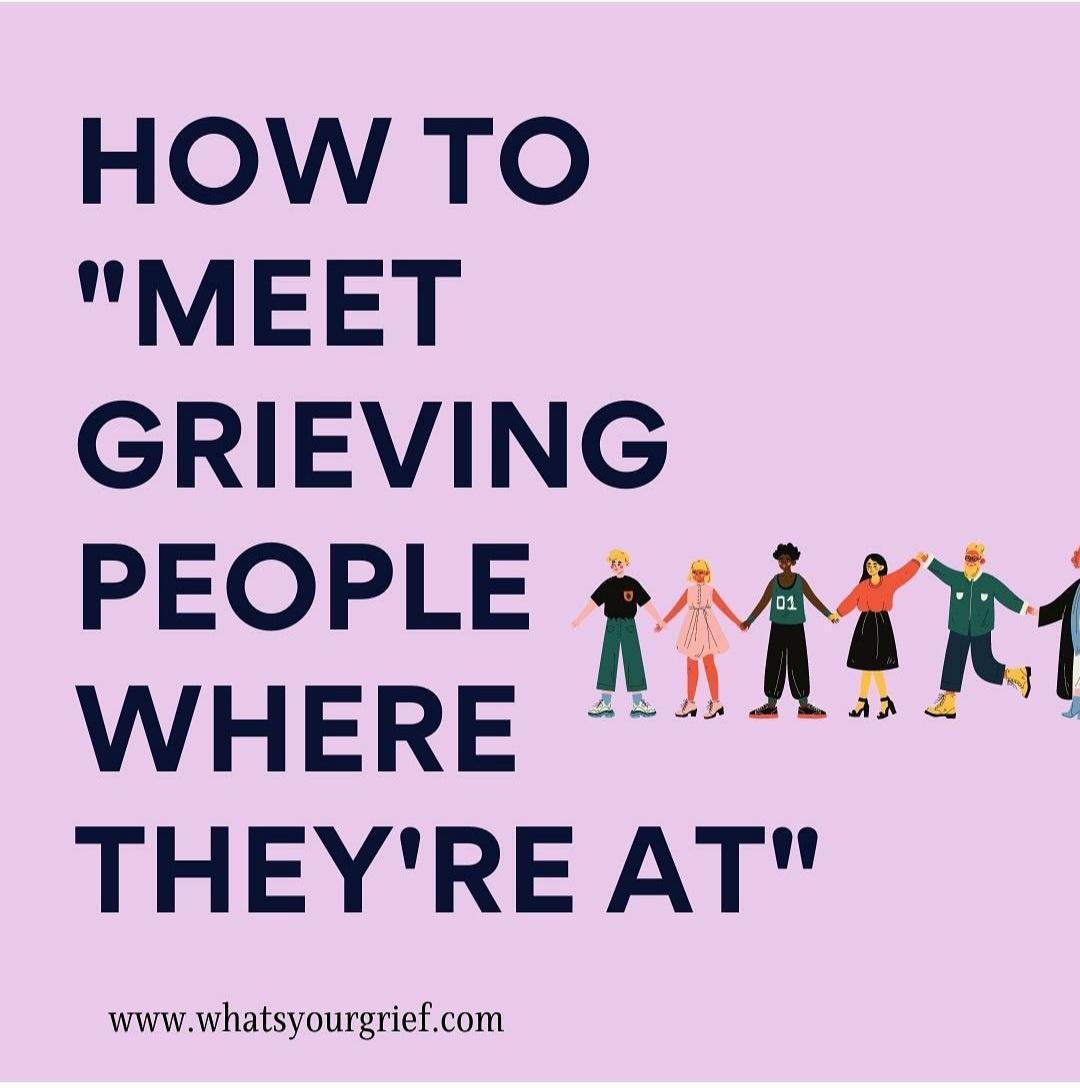 HOW TO MEET GRIEVING PEOPLE WHERE K Mkl THEYRE AT wwwwhatsyourgriefcom