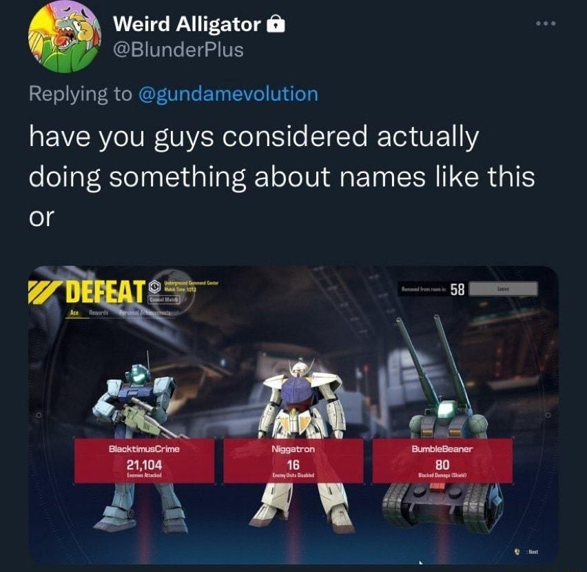 Weird Alligator BlunderPlus Replying to gundamevolution have you guys considered actually doing something about names like this N o