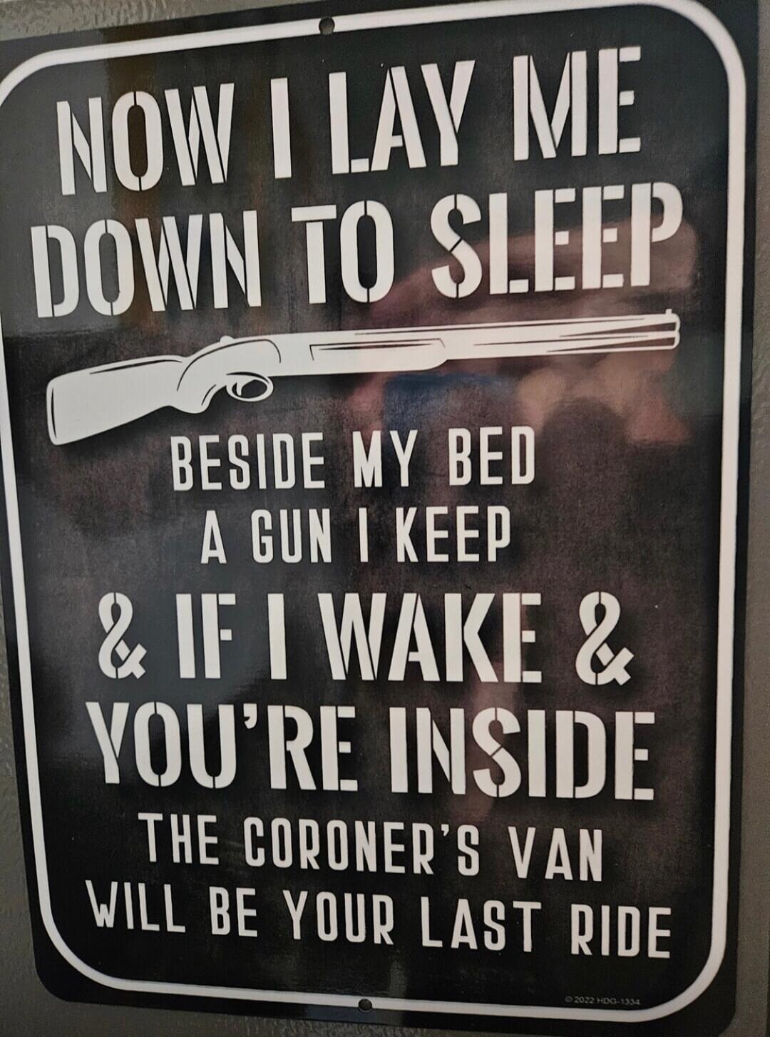 NOW I LAY ME DOWN TO SLEEP BESIDE MY BED A GUN I KEEP & IF I WAKE & YOU'RE INSIDE THE CORONER'S VAN WILL BE YOUR LAST RIDE