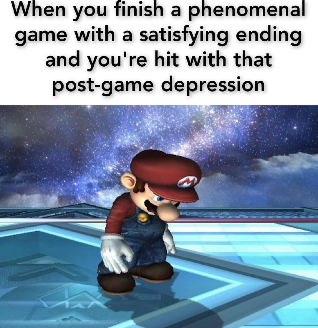 When you finish a pi game with a satisfying ending and youre hit with that post game depression