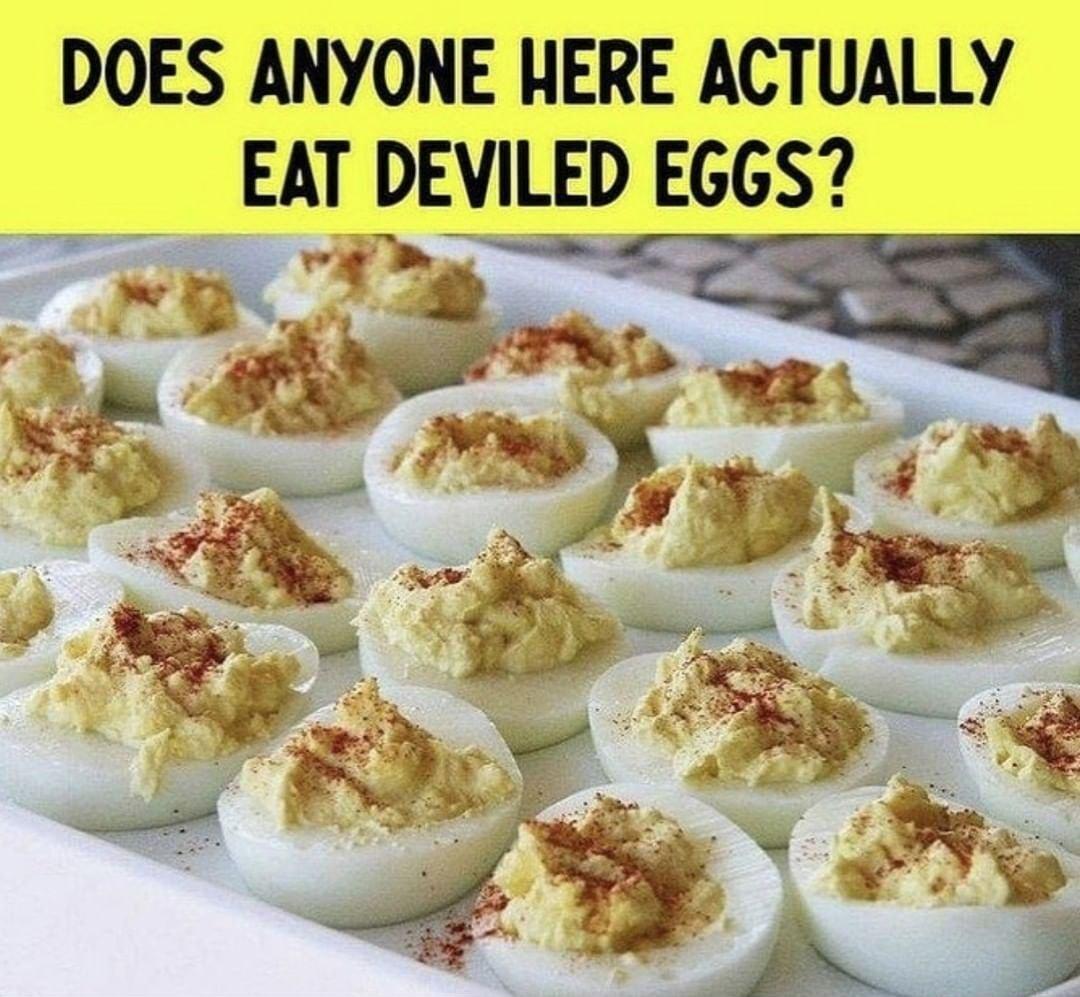 DOES ANYONE HERE ACTUALLY EAT DEVILED EGGS