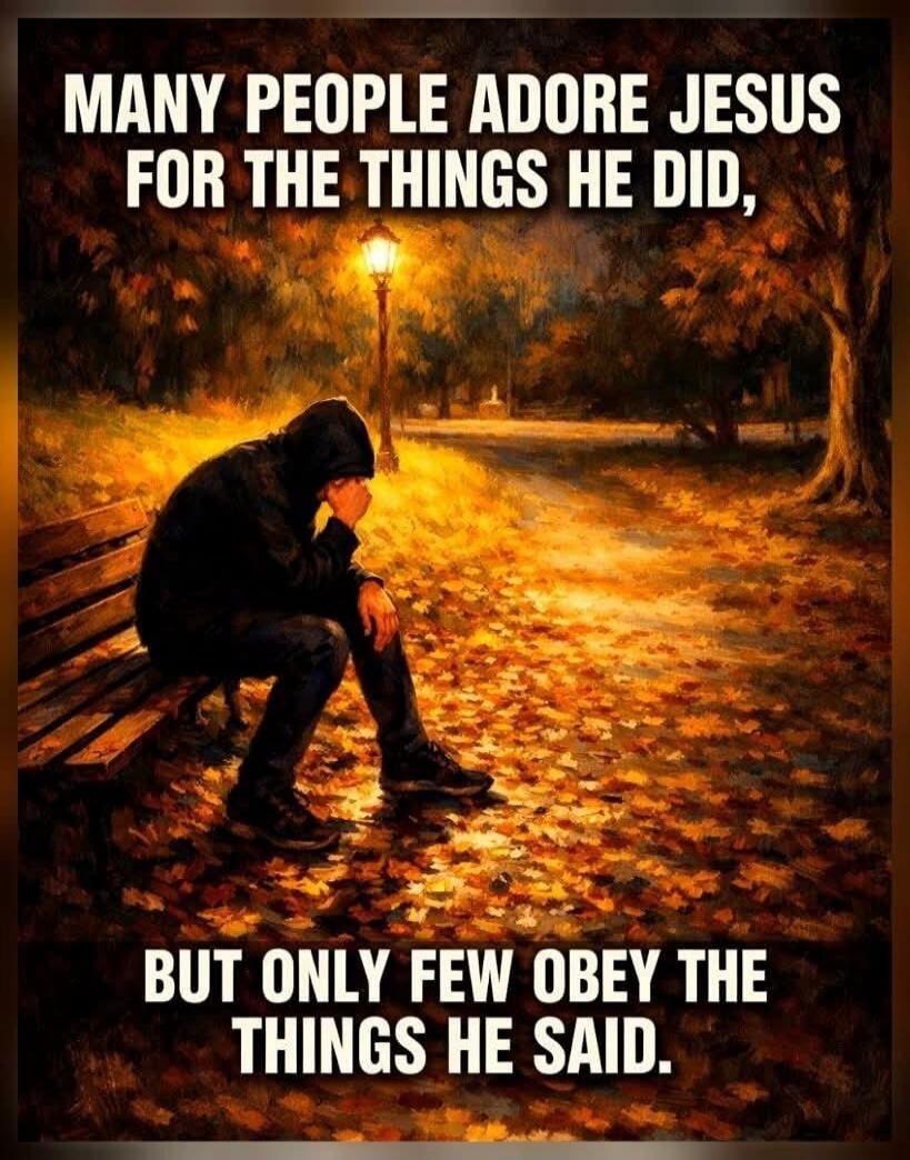 MANY PEOPLE ADORE JESUS FOR THE THINGS HE DID, BUT ONLY FEW OBEY THE THINGS HE SAID.