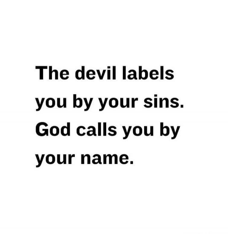 The devil labels you by your sins. God calls you by your name.
