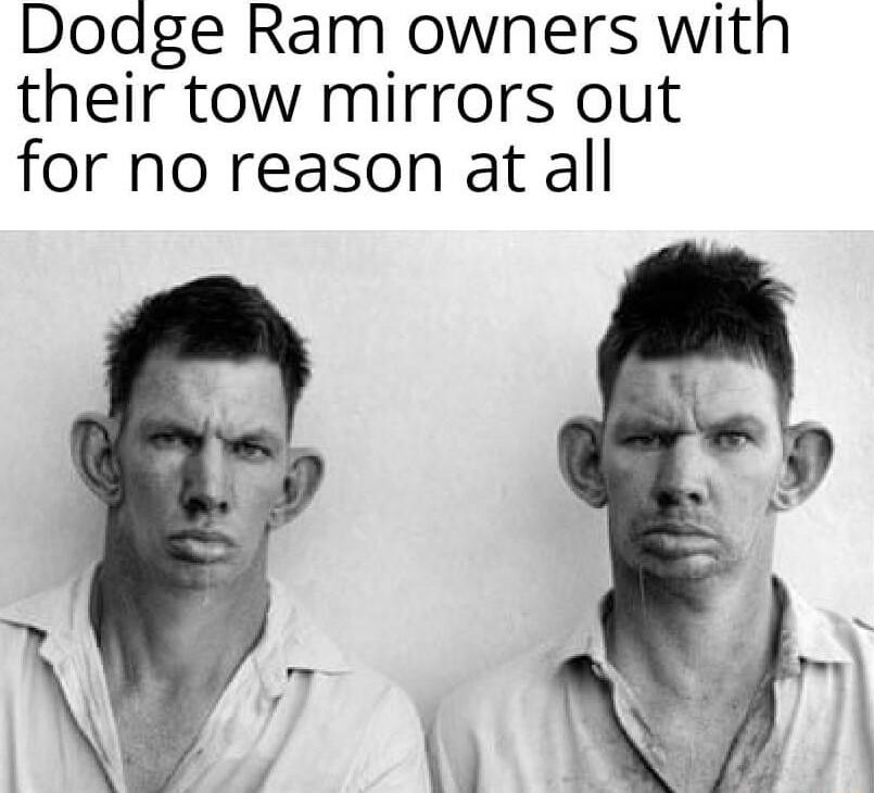 Dodge Ram owners with their tow mirrors out for no reason at all