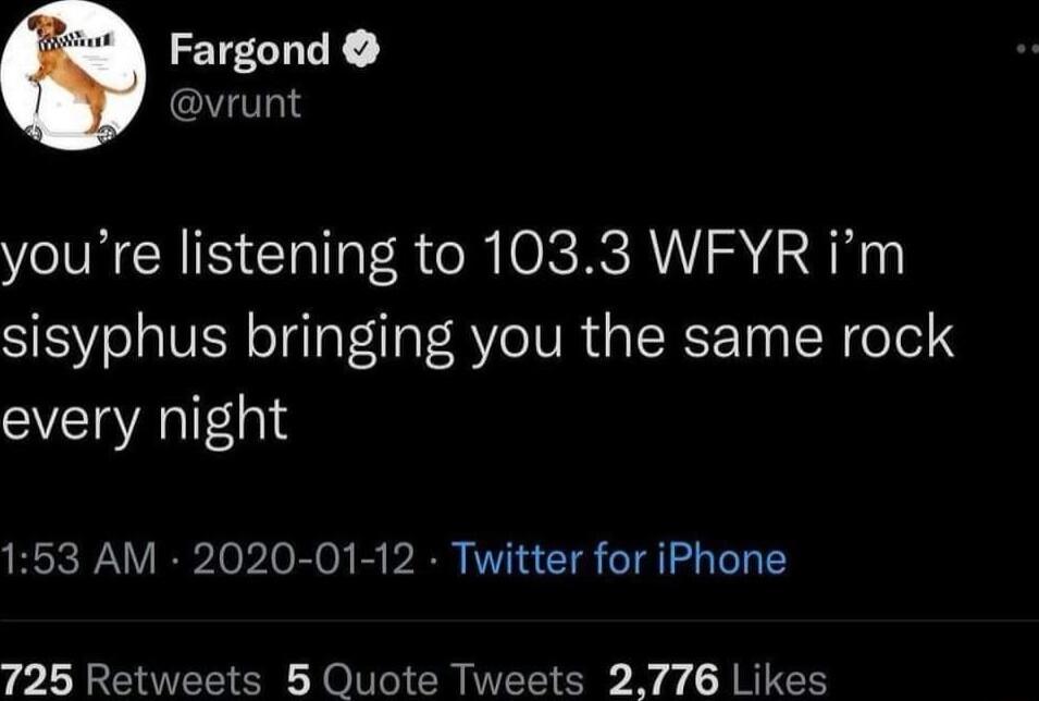 Fargond vrunt youre listening to 1033 WFYR im sisyphus bringing you the same rock every night 153 AM 2020 01 12 Twitter for iPhone 725 Retweets 5 Quote Tweets 2776 Likes