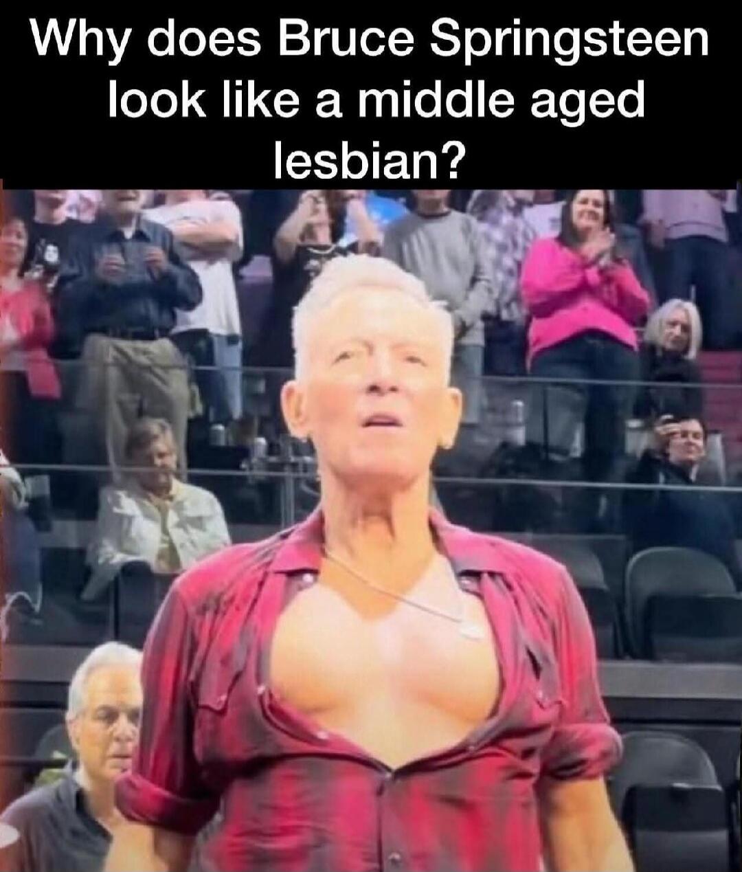 Why does Bruce Springsteen look like a middle aged lesbian?