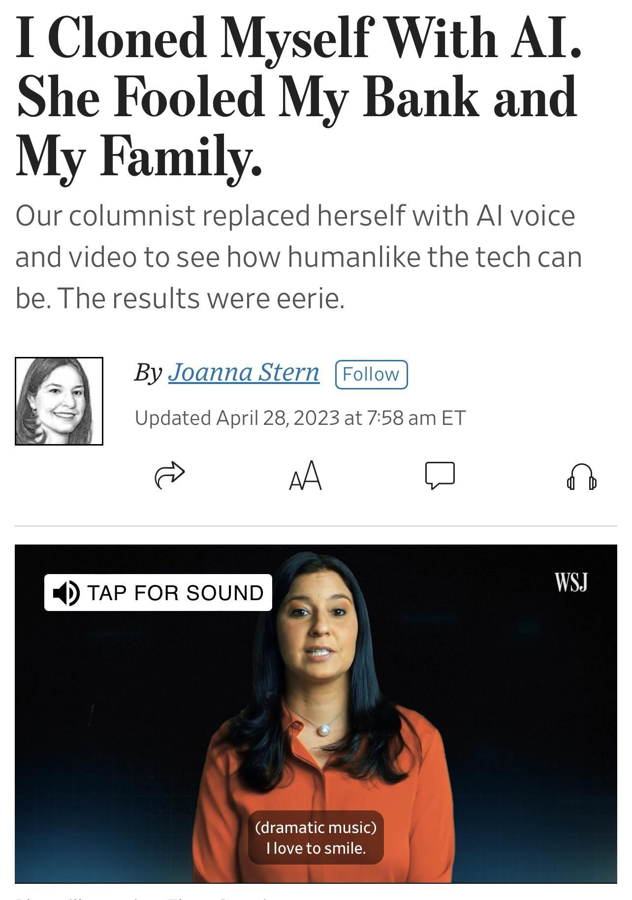 I Cloned Myself With Al She Fooled My Bank and My Family Our columnist replaced herself with Al voice and video to see how humanlike the tech can be The results were eerie By Joanna Stern dramatic music Hoveto smile