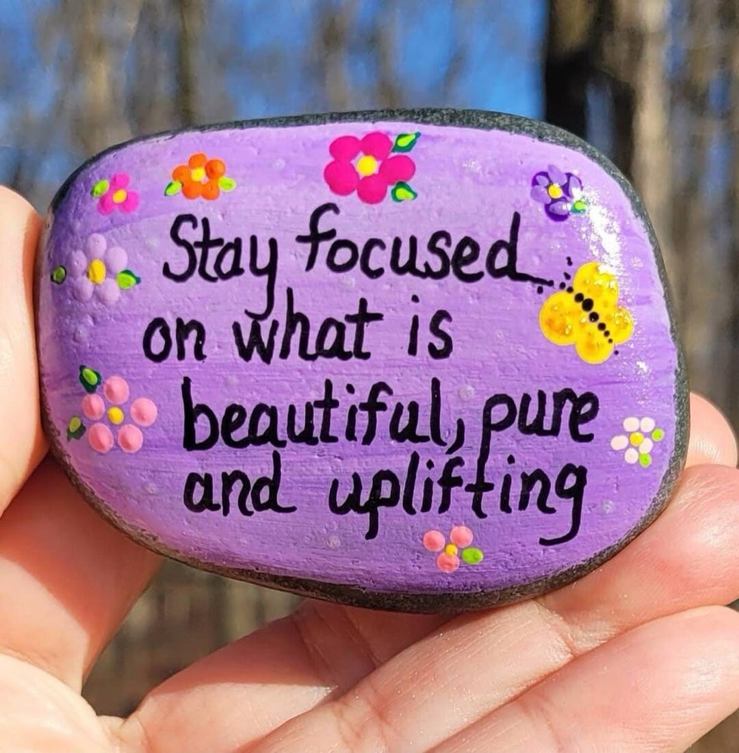 Stay focused on what is beautiful, pure and uplifting