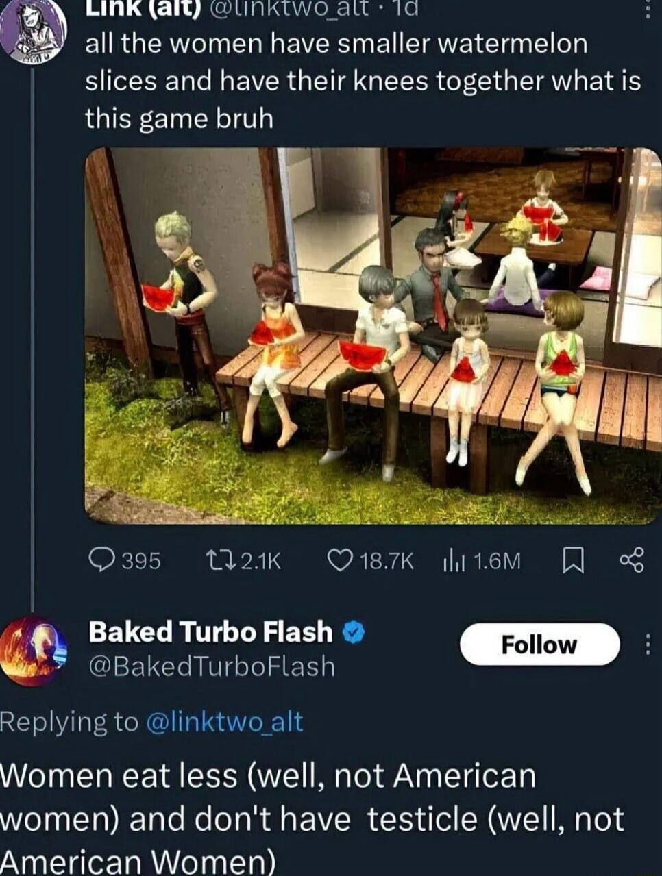 LINR y UNKIwo_ att 1d EURGERNTIN L EVERI EIEIEEI I L slices and have their knees together what is this game bruh Svw s ase5 N2k Ok diteMm R ELCLR T TS B R 3 BakedTurboFlash Replying to linktwo alt Women eat less well not American women and dont have testicle well not American Women