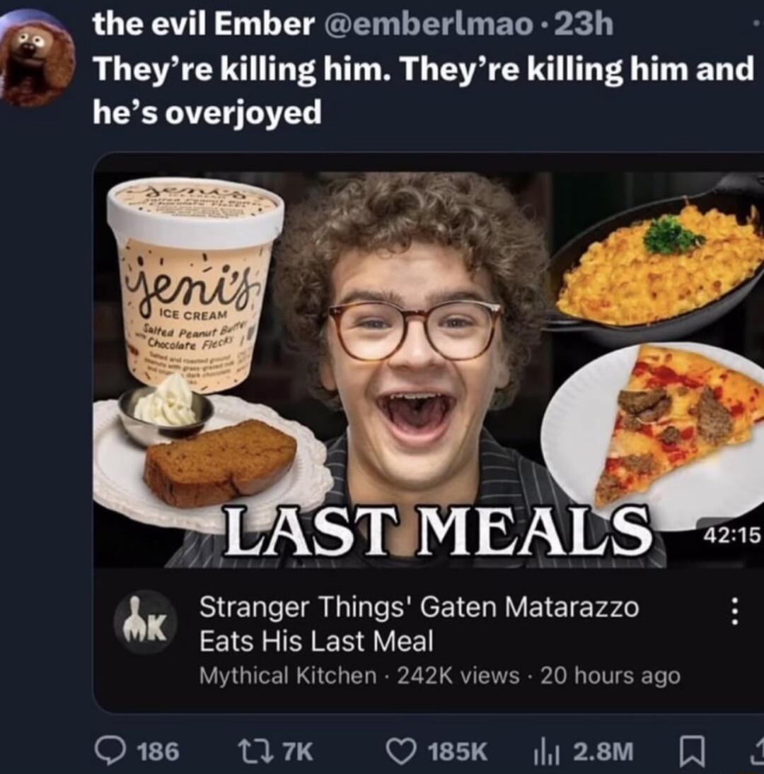 fs theevil Ember emberlmao 23h Theyre killing him Theyre killing him and hes overjoyed i Stranger Things Gaten Matarazzo K Eats His Last Meal Wythical Kitchen 242K views Q186 Ik Q185K lj28m J