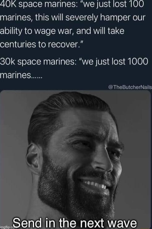 40K space marines we just lost 100 marines this will severely hamper our 1ol 1WA RVYETo RV oTale ANV R 1 CY centuries to recover IO E Tl N ET SRR TS d eI 006 marines TheButcherNails _ Send in the next wave