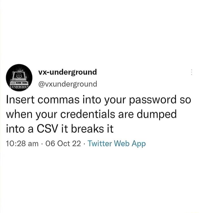 vx underground vxunderground Insert commas into your password so when your credentials are dumped into a CSV it breaks it 1028 am 06 Oct 22 Twitter Web App