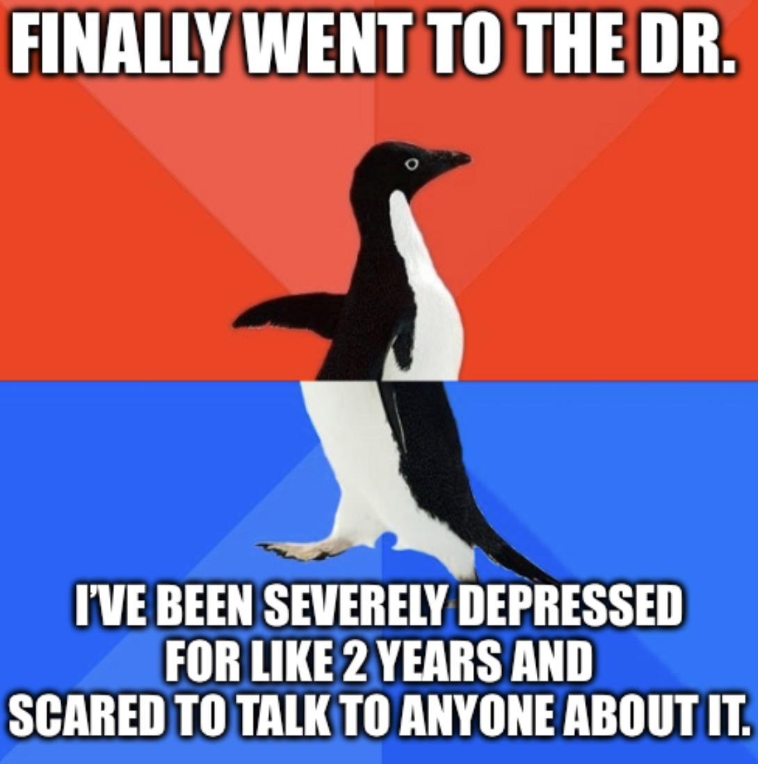 FINALLY WENTTO THE DR IVE BEEN SEVERELY DEPRESSED FORLIKE2 YEARS AND SCARED TO TALKTO ANYONE ABOUT IT