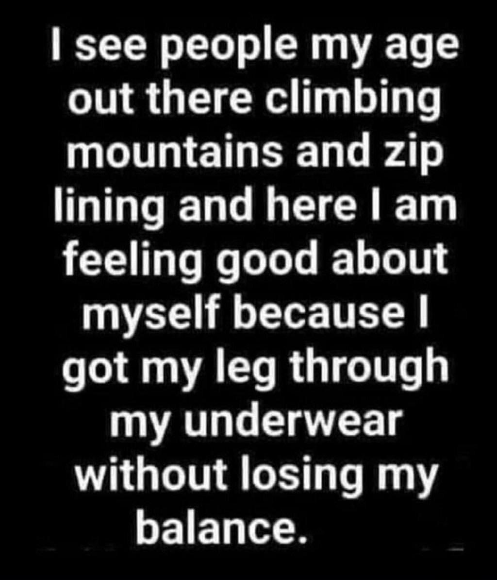 see people my age out there climbing NEINETREED L AT MIGCELCLECRED feeling good about myself because s S ARG my underwear without losing my GEIET HR