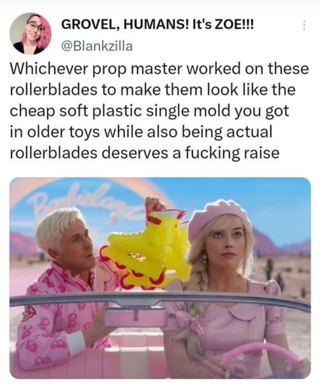GROVEL HUMANS Its ZOE Blankzilla Whichever prop master worked on these rollerblades to make them look like the cheap soft plastic single mold you got in older toys while also being actual rollerblades deserves a fucking raise