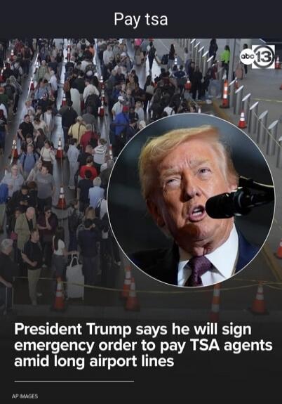 Pay TSA. President Trump says he will sign emergency order to pay TSA agents amid long airport lines.