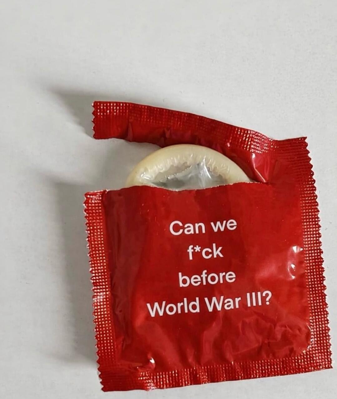 Can we f*ck before World War III?