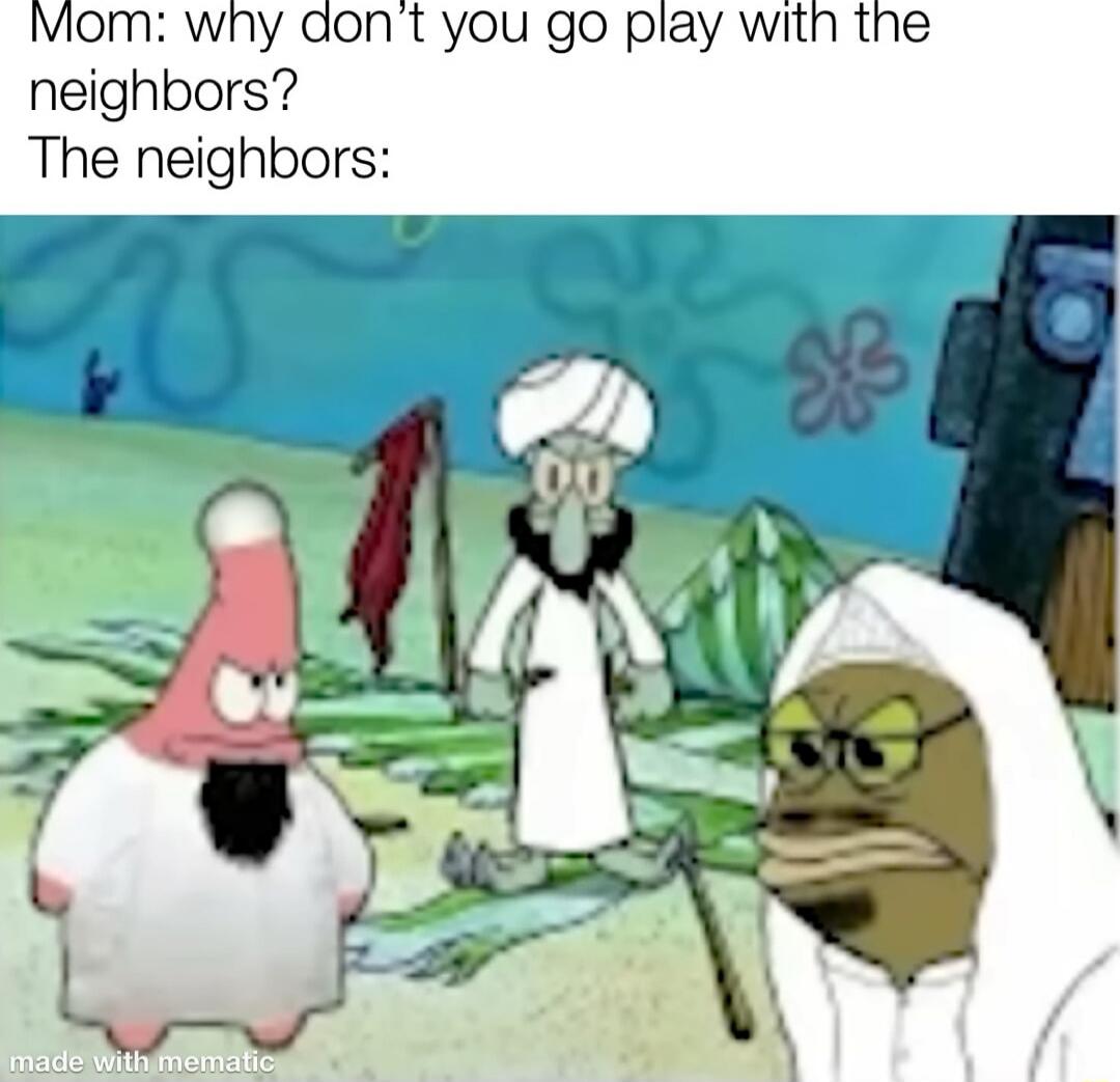 Mom: why don’t you go play with the neighbors? The neighbors: