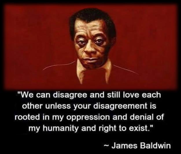 1 We can disagree and still love each other unless your disagreement is rooted in my oppression and denial of AT EL TR e i S R A James Baldwin