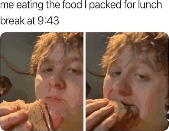 me eating the food break at 943