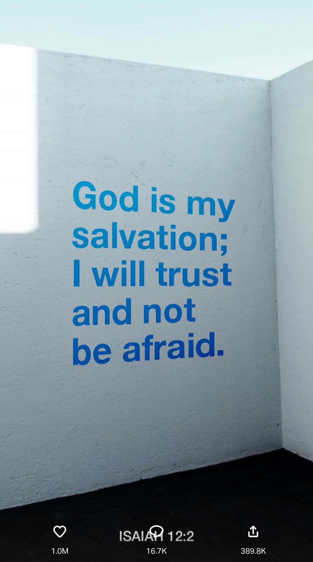 God is my salvation; I will trust and not be afraid. ISAIAH 12:2