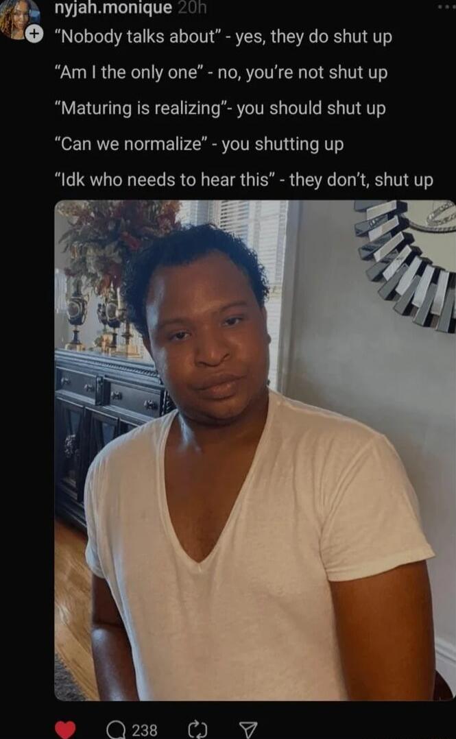nyjanmonique Nobody talks about yes they do shut up Am the only one no youre not shut up Maturing is realizing you should shut up Can we normalize you shutting up Idk who needs to hear this they dont shut up O
