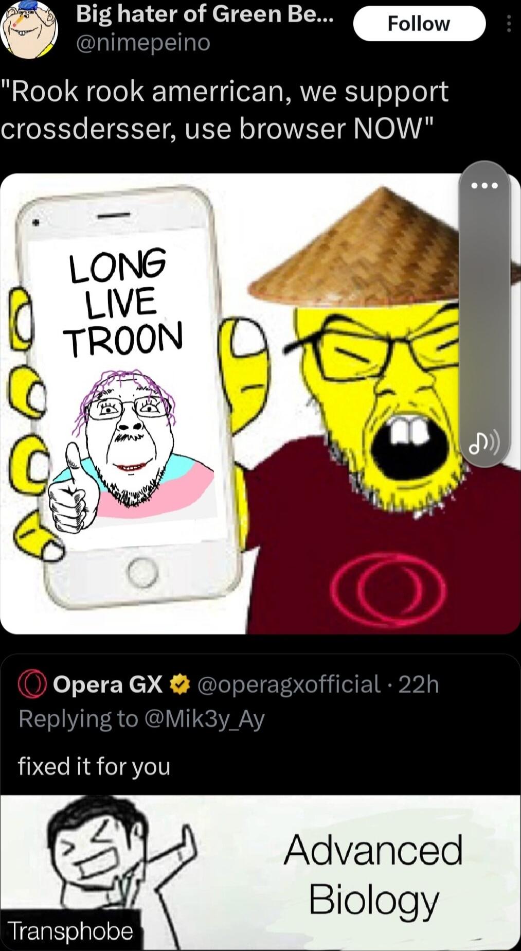 Big hater of Green Be Rook rook amerrican we support crossdersser use browser NOW Opera GX Replyin Mik3y_A fixed it for you Advanced Biology Transphobe