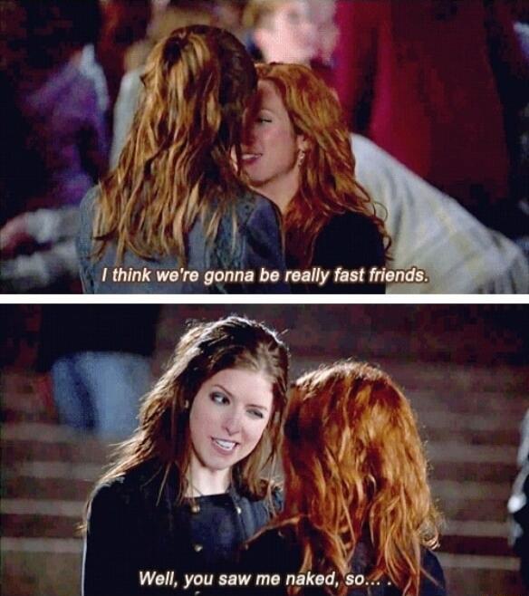 I think we're gonna be really fast friends. Well, you saw me naked, so...