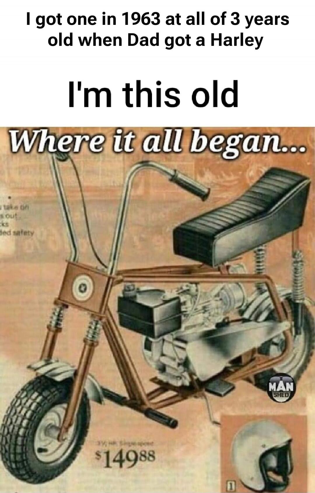 I got one in 1963 at all of 3 years old when Dad got a Harley. I'm this old. Where it all began... (Image shows an old advertisement for a mini-bike, priced at $149.88, with text '3 1/2 HP Single speed' and a helmet. A 'MAN SHED' logo is also visible.)