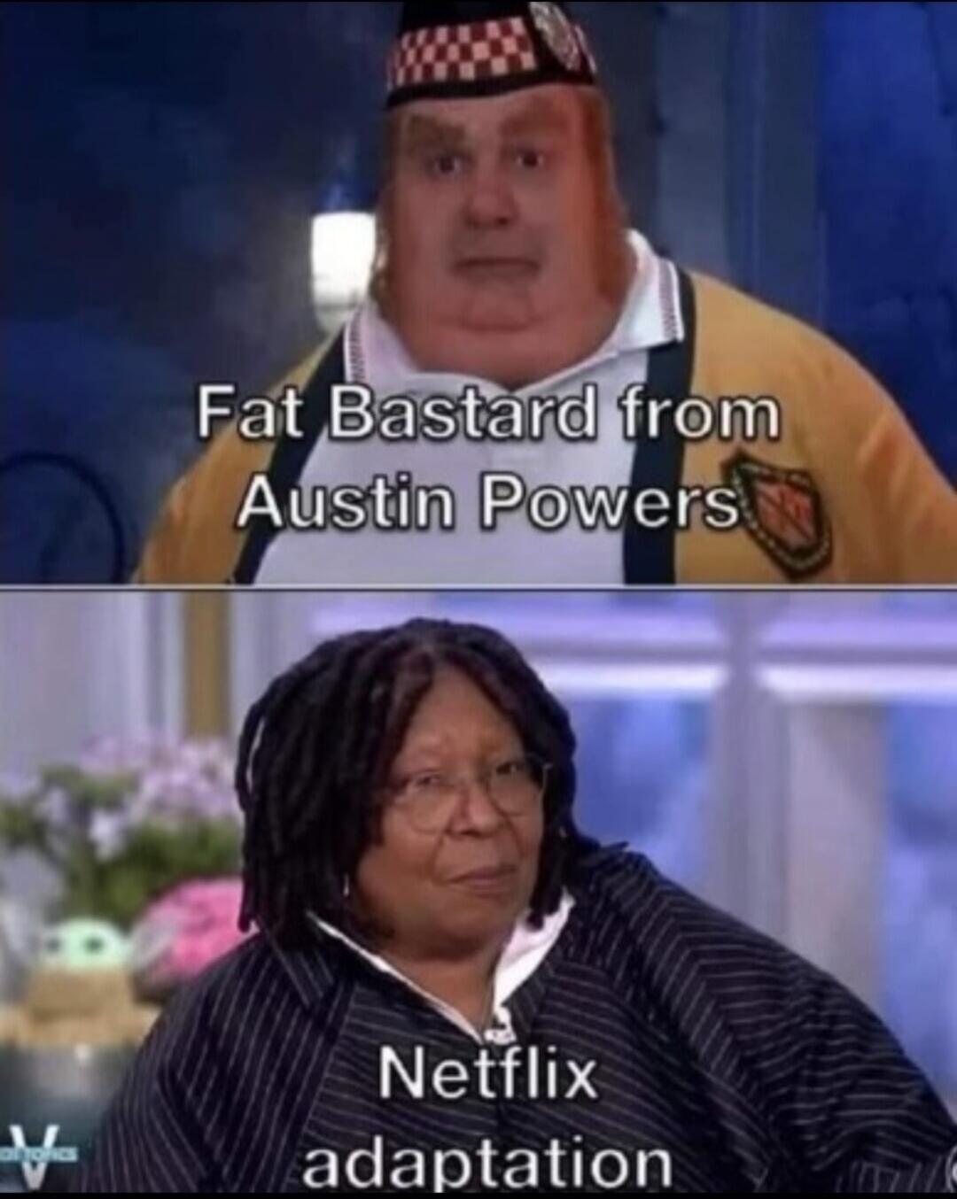 Fat Bastard from Austin Powers. Netflix adaptation.