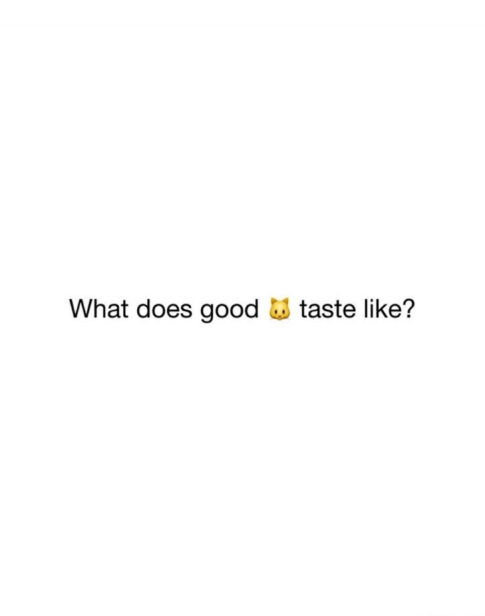What does good 😼 taste like?