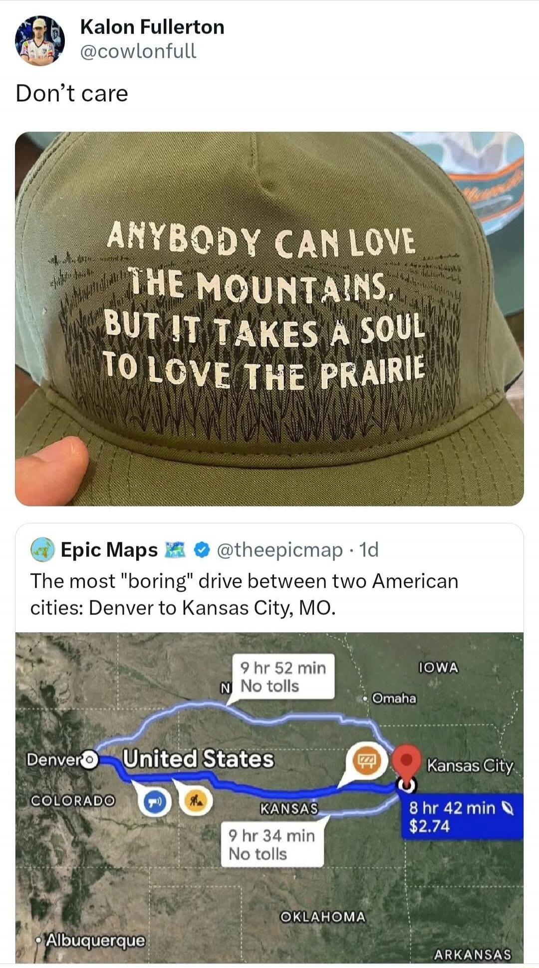Kalon Fullerton @cowlonfull Don't care. ANYBODY CAN LOVE THE MOUNTAINS, BUT IT TAKES A SOUL TO LOVE THE PRAIRIE. Epic Maps @theepicmap · 1d The most 