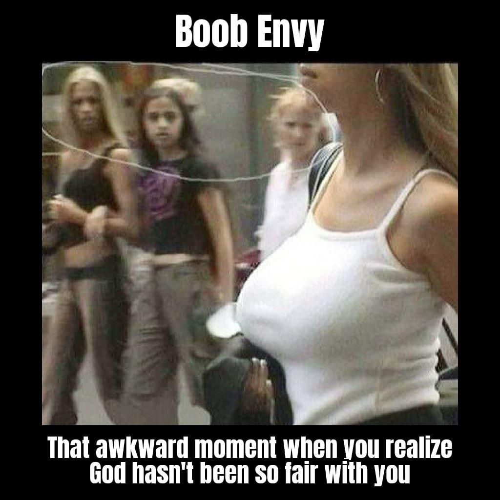 Boob Envy That awkward moment When you realize God hasnt been so fair with you