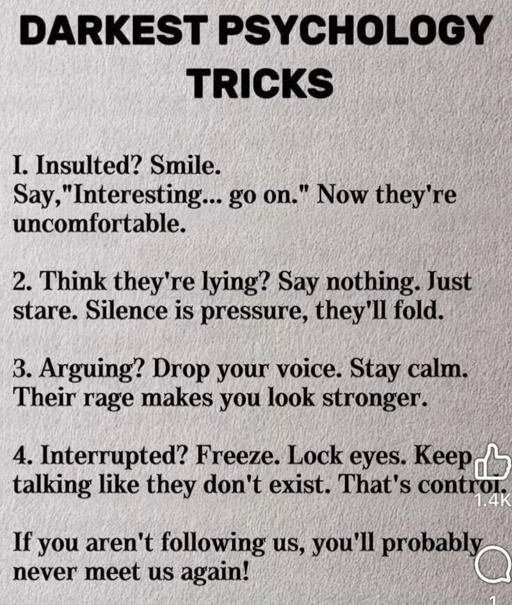 DARKEST PSYCHOLOGY TRICKS
1. Insulted? Smile. Say, 