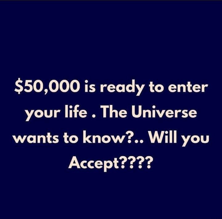 50000 is ready to enter your life The Universe wants to know Will you Accept