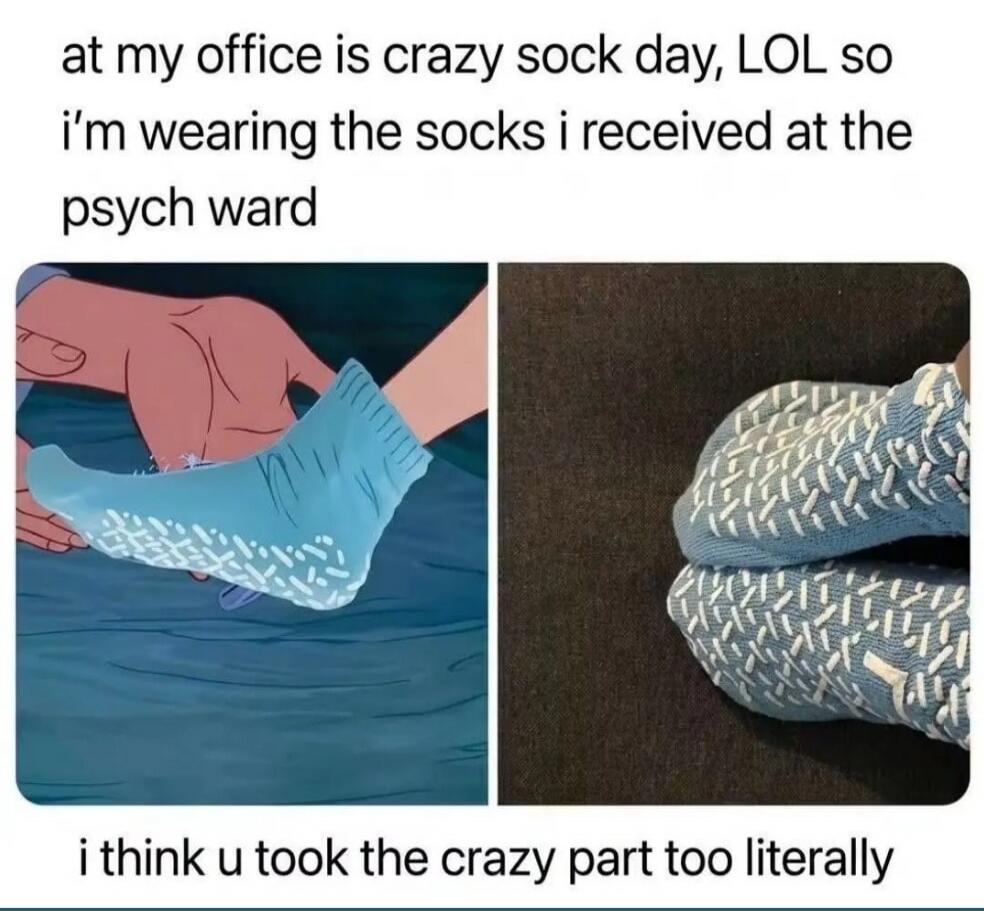 at my office is crazy sock day, LOL so i'm wearing the socks i received at the psych ward i think u took the crazy part too literally