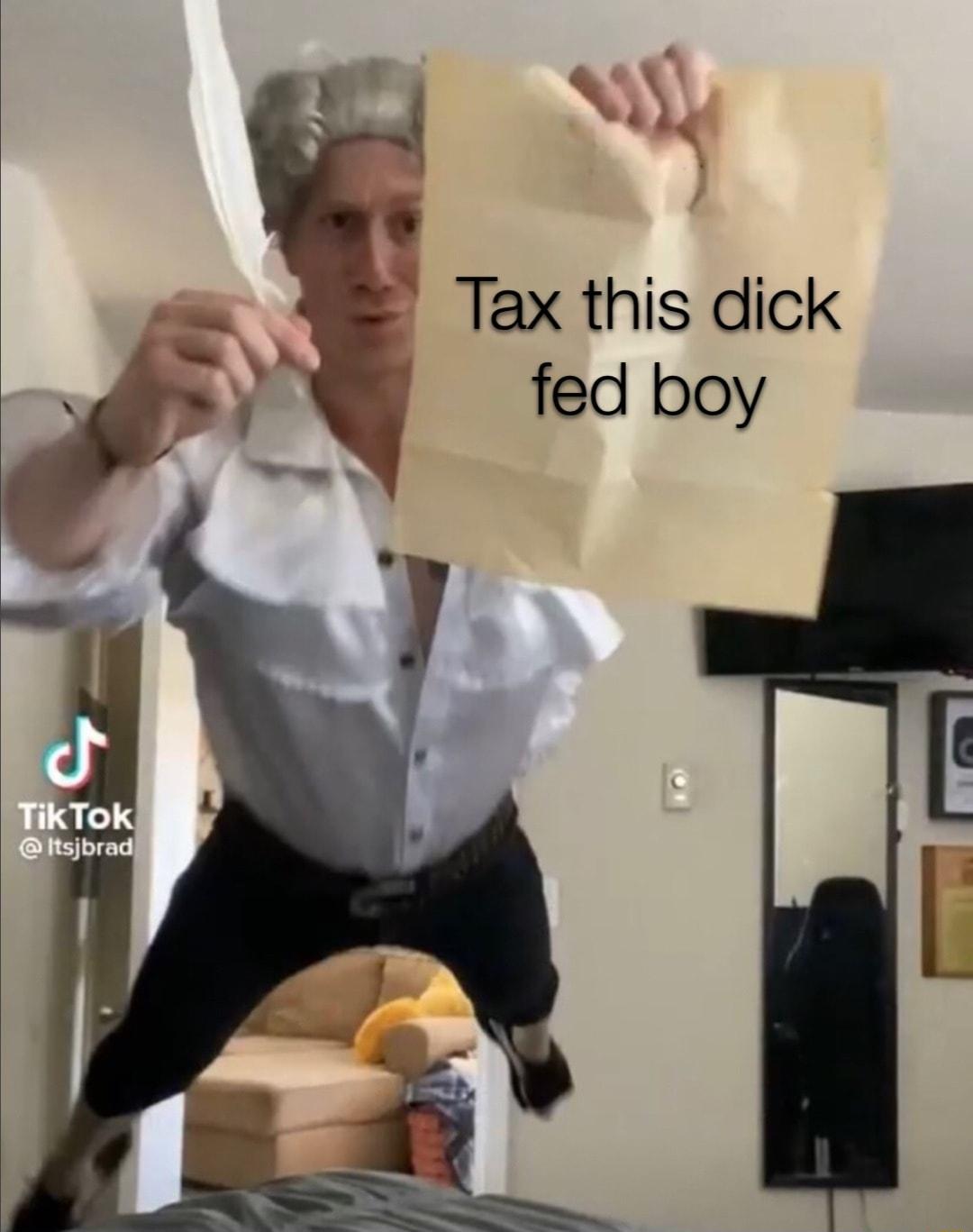 Tax this dick fed boy