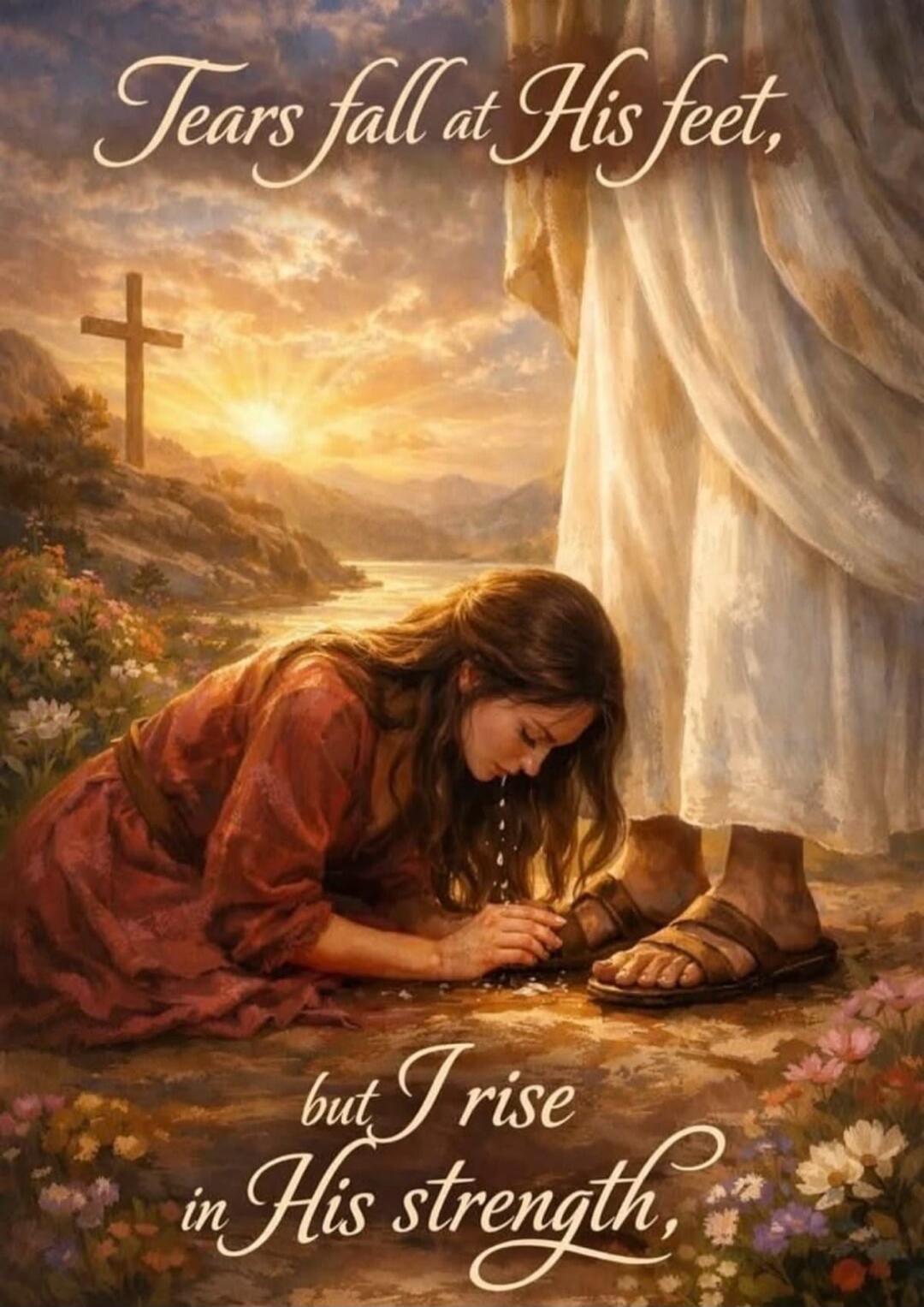Tears fall at His feet, but I rise in His strength,