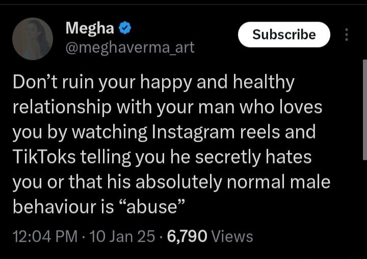 CINEGEVETERTed Dont ruin your happy and healthy relationship with your man who loves you by watching Instagram reels and TikToks telling you he secretly hates you or that his absolutely normal male ELEVAERCIVELY 1204 PM 10 Jan 25 6790 Views