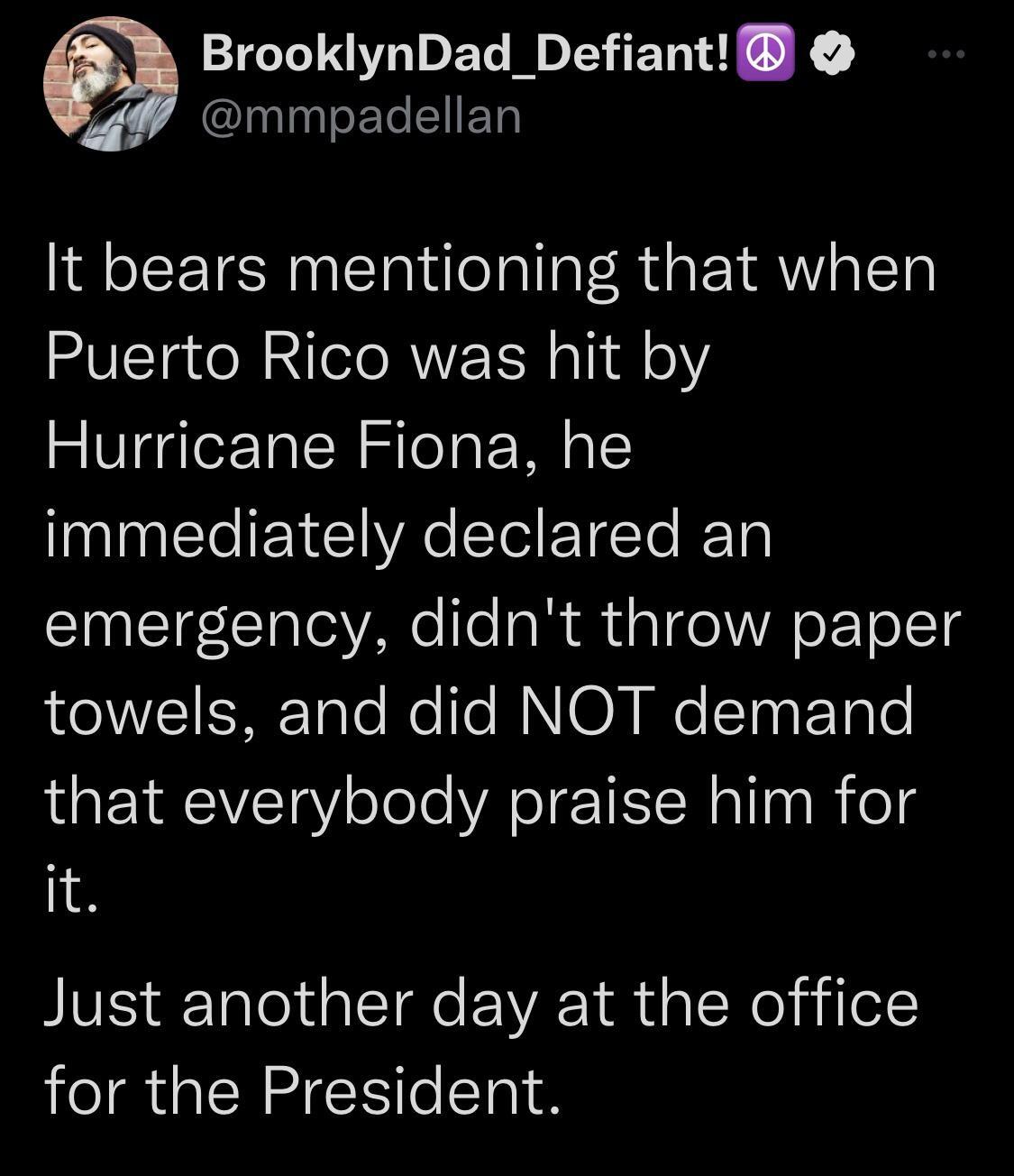 Q BrooklynDad_Defiant nlnTsETeIET It bears mentioning that when Puerto Rico was hit by Hurricane Fiona he T EY R o ETEETe BTl emergency didnt throw paper LSS o Re o NO W ST ETaTe that everybody praise him for it BV dTalel i LT R IR d gl Wl o1 for the President