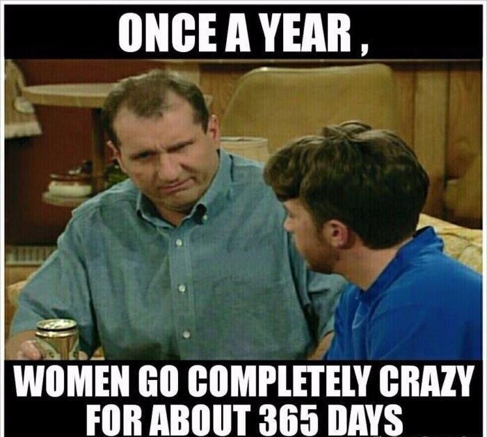 ONGE AYEAII el WOMEN GO GOMPLETELY CRAZY FOR ABOUT 365 DAYS