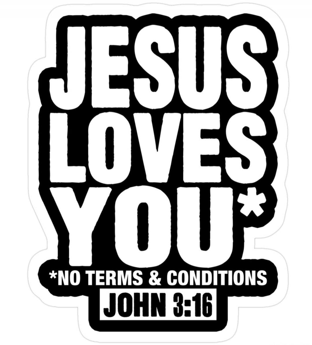 JESUS LOVES YOU* *NO TERMS & CONDITIONS JOHN 3:16