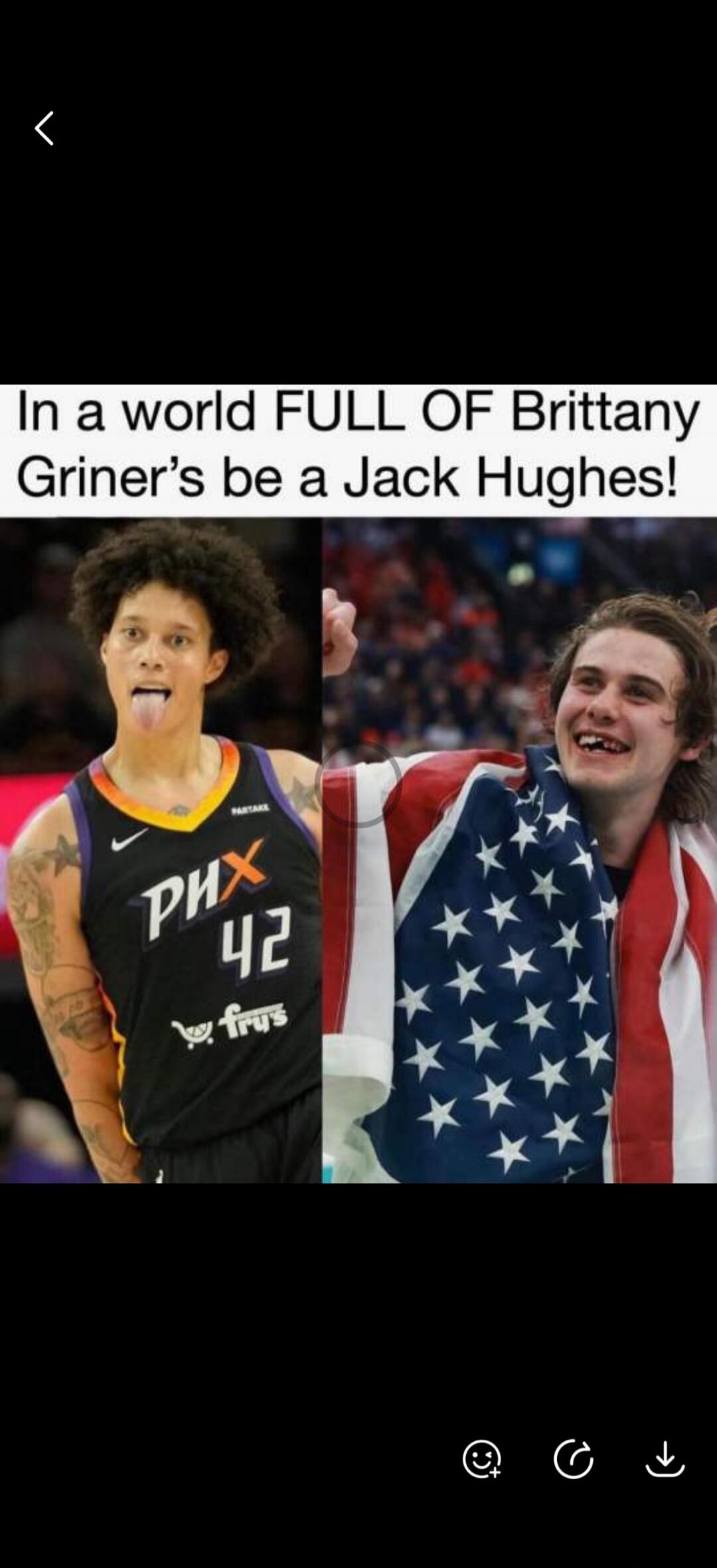 In a world FULL OF Brittany Griner's be a Jack Hughes!