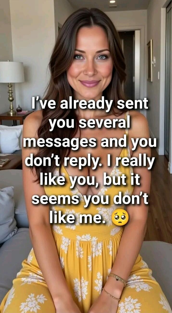 I've already sent you several messages and you don't reply. I really like you, but it seems you don't like me. 🥺
